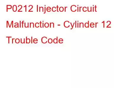 P0212 Injector Circuit Malfunction - Cylinder 12 Trouble Code