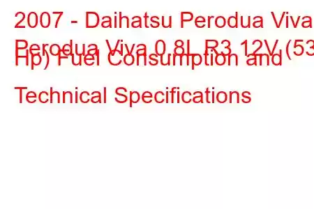 2007 - Daihatsu Perodua Viva
Perodua Viva 0.8L R3 12V (53 Hp) Fuel Consumption and Technical Specifications