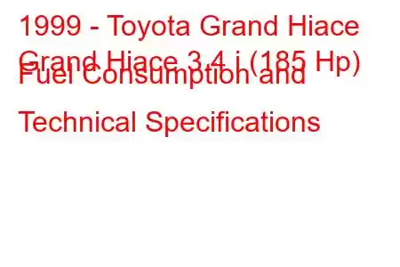 1999 - Toyota Grand Hiace
Grand Hiace 3.4 i (185 Hp) Fuel Consumption and Technical Specifications