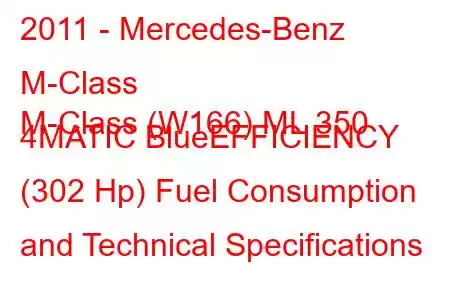 2011 - Mercedes-Benz M-Class
M-Class (W166) ML 350 4MATIC BlueEFFICIENCY (302 Hp) Fuel Consumption and Technical Specifications