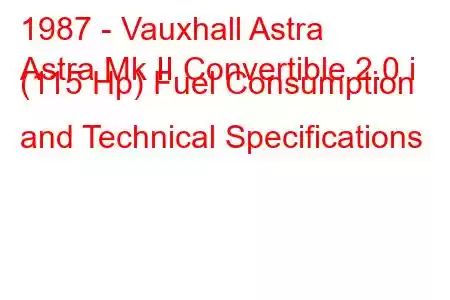 1987 - Vauxhall Astra
Astra Mk II Convertible 2.0 i (115 Hp) Fuel Consumption and Technical Specifications