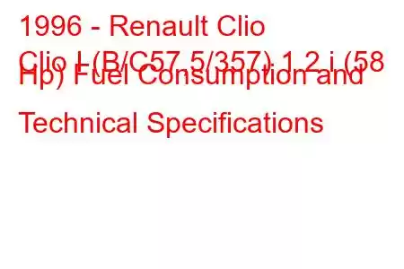 1996 - Renault Clio
Clio I (B/C57,5/357) 1.2 i (58 Hp) Fuel Consumption and Technical Specifications