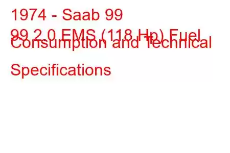 1974 - Saab 99
99 2.0 EMS (118 Hp) Fuel Consumption and Technical Specifications