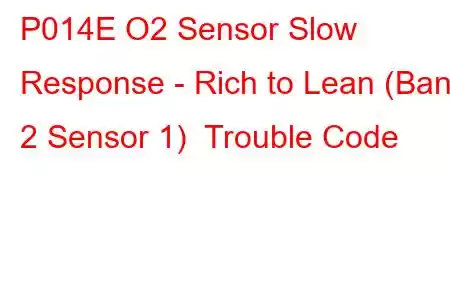 P014E O2 Sensor Slow Response - Rich to Lean (Bank 2 Sensor 1) Trouble Code