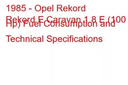 1985 - Opel Rekord
Rekord E Caravan 1.8 E (100 Hp) Fuel Consumption and Technical Specifications