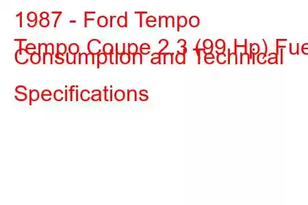 1987 - Ford Tempo
Tempo Coupe 2.3 (99 Hp) Fuel Consumption and Technical Specifications