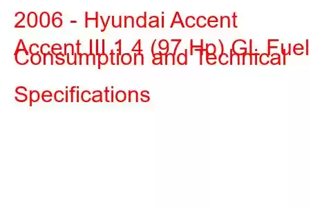 2006 - Hyundai Accent
Accent III 1.4 (97 Hp) GL Fuel Consumption and Technical Specifications