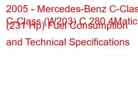 2005 - Mercedes-Benz C-Class
C-Class (W203) C 280 4Matic (231 Hp) Fuel Consumption and Technical Specifications