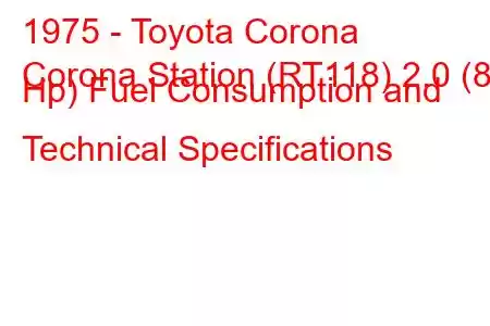 1975 - Toyota Corona
Corona Station (RT118) 2.0 (88 Hp) Fuel Consumption and Technical Specifications