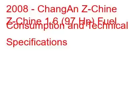 2008 - ChangAn Z-Chine
Z-Chine 1.6 (97 Hp) Fuel Consumption and Technical Specifications