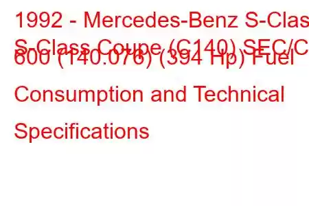 1992 - Mercedes-Benz S-Class
S-Class Coupe (C140) SEC/CL 600 (140.076) (394 Hp) Fuel Consumption and Technical Specifications