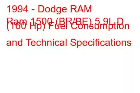 1994 - Dodge RAM
Ram 1500 (BR/BE) 5.9L D (160 Hp) Fuel Consumption and Technical Specifications