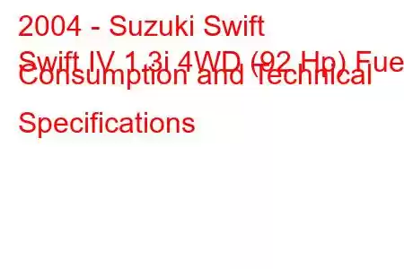 2004 - Suzuki Swift
Swift IV 1.3i 4WD (92 Hp) Fuel Consumption and Technical Specifications