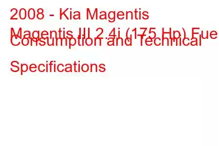 2008 - Kia Magentis
Magentis III 2.4i (175 Hp) Fuel Consumption and Technical Specifications