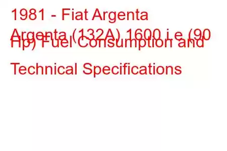 1981 - Fiat Argenta
Argenta (132A) 1600 i.e (90 Hp) Fuel Consumption and Technical Specifications