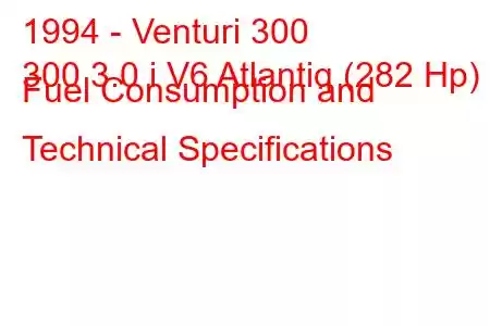 1994 - Venturi 300
300 3.0 i V6 Atlantiq (282 Hp) Fuel Consumption and Technical Specifications