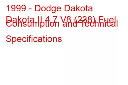 1999 - Dodge Dakota
Dakota II 4.7 V8 (238) Fuel Consumption and Technical Specifications