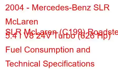 2004 - Mercedes-Benz SLR McLaren
SLR McLaren (C199) Roadster 5.4 i V8 24V Turbo (626 Hp) Fuel Consumption and Technical Specifications