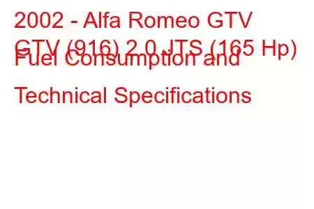 2002 - Alfa Romeo GTV
GTV (916) 2.0 JTS (165 Hp) Fuel Consumption and Technical Specifications