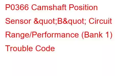 P0366 Camshaft Position Sensor "B" Circuit Range/Performance (Bank 1) Trouble Code