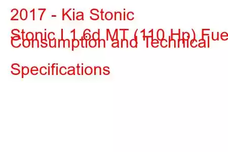 2017 - Kia Stonic
Stonic I 1.6d MT (110 Hp) Fuel Consumption and Technical Specifications