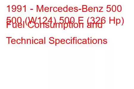 1991 - Mercedes-Benz 500
500 (W124) 500 E (326 Hp) Fuel Consumption and Technical Specifications