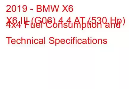 2019 - BMW X6
X6 III (G06) 4.4 AT (530 Hp) 4x4 Fuel Consumption and Technical Specifications