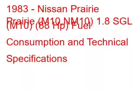 1983 - Nissan Prairie
Prairie (M10,NM10) 1.8 SGL (M10) (88 Hp) Fuel Consumption and Technical Specifications