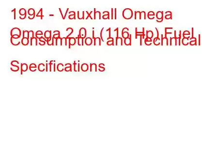 1994 - Vauxhall Omega
Omega 2.0 i (116 Hp) Fuel Consumption and Technical Specifications