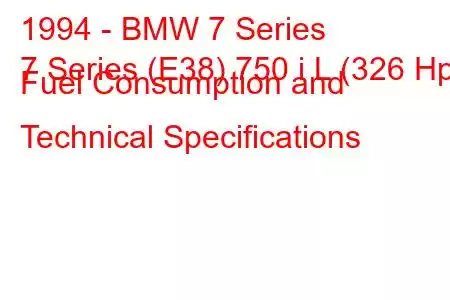 1994 - BMW 7 Series
7 Series (E38) 750 i L (326 Hp) Fuel Consumption and Technical Specifications