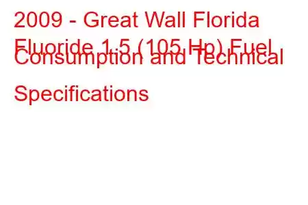 2009 - Great Wall Florida
Fluoride 1.5 (105 Hp) Fuel Consumption and Technical Specifications