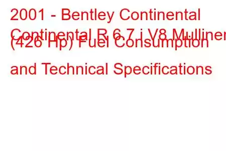 2001 - Bentley Continental
Continental R 6.7 i V8 Mulliner (426 Hp) Fuel Consumption and Technical Specifications