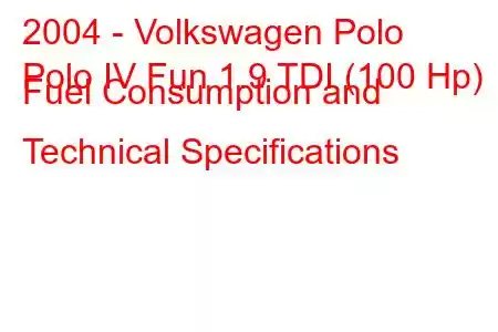 2004 - Volkswagen Polo
Polo IV Fun 1.9 TDI (100 Hp) Fuel Consumption and Technical Specifications