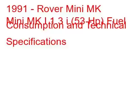 1991 - Rover Mini MK
Mini MK I 1.3 i (53 Hp) Fuel Consumption and Technical Specifications