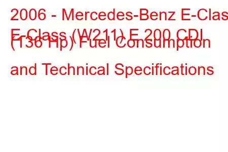 2006 - Mercedes-Benz E-Class
E-Class (W211) E 200 CDI (136 Hp) Fuel Consumption and Technical Specifications