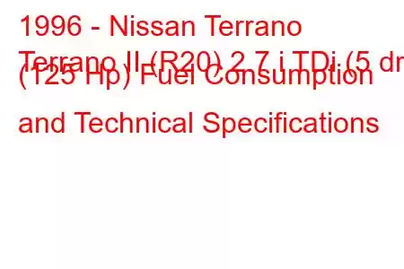 1996 - Nissan Terrano
Terrano II (R20) 2.7 i TDi (5 dr) (125 Hp) Fuel Consumption and Technical Specifications