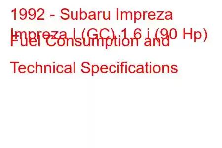 1992 - Subaru Impreza
Impreza I (GC) 1.6 i (90 Hp) Fuel Consumption and Technical Specifications