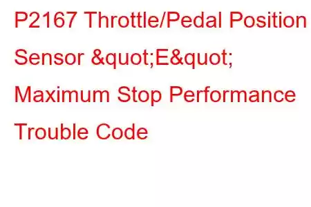 P2167 Throttle/Pedal Position Sensor "E" Maximum Stop Performance Trouble Code