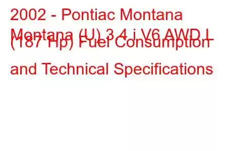 2002 - Pontiac Montana
Montana (U) 3.4 i V6 AWD L (187 Hp) Fuel Consumption and Technical Specifications