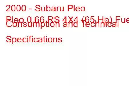 2000 - Subaru Pleo
Pleo 0.66 RS 4X4 (65 Hp) Fuel Consumption and Technical Specifications