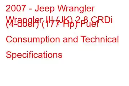 2007 - Jeep Wrangler
Wrangler III (JK) 2.8 CRDi (4-door) (177 Hp) Fuel Consumption and Technical Specifications