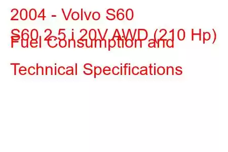 2004 - Volvo S60
S60 2.5 i 20V AWD (210 Hp) Fuel Consumption and Technical Specifications