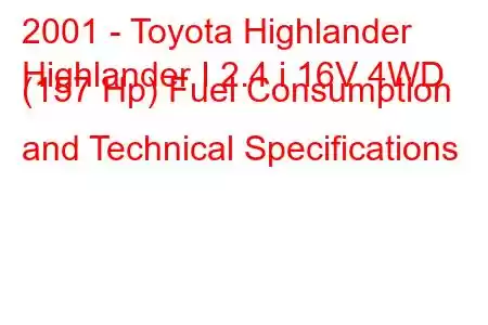 2001 - Toyota Highlander
Highlander I 2.4 i 16V 4WD (157 Hp) Fuel Consumption and Technical Specifications