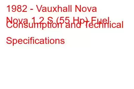 1982 - Vauxhall Nova
Nova 1.2 S (55 Hp) Fuel Consumption and Technical Specifications