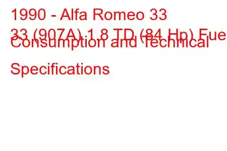 1990 - Alfa Romeo 33
33 (907A) 1.8 TD (84 Hp) Fuel Consumption and Technical Specifications