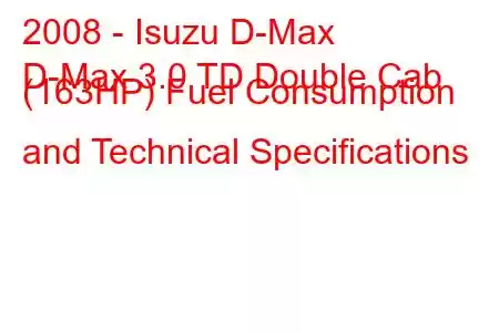 2008 - Isuzu D-Max
D-Max 3.0 TD Double Cab (163HP) Fuel Consumption and Technical Specifications