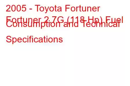 2005 - Toyota Fortuner
Fortuner 2.7G (118 Hp) Fuel Consumption and Technical Specifications