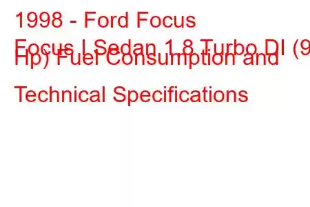 1998 - Ford Focus
Focus I Sedan 1.8 Turbo DI (90 Hp) Fuel Consumption and Technical Specifications