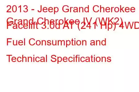 2013 - Jeep Grand Cherokee
Grand Cherokee IV (WK2) Facelift 3.0d AT (241 Hp) 4WD Fuel Consumption and Technical Specifications