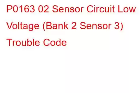 P0163 02 Sensor Circuit Low Voltage (Bank 2 Sensor 3) Trouble Code